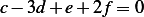 c− 3d + e+ 2f = 0  