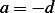 a = − d 