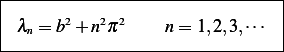 |--------------------------------|
| λ =  b2+ n2π2     n = 1,2,3,⋅⋅⋅  |
---n-----------------------------|
