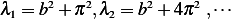 λ = b2 + π2,λ  = b2+ 4π2 ,⋅⋅⋅
 1           2 