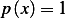 p (x) = 1  