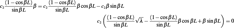   (1-−-cosβL)-     (1−-cosβ-L)
c2  sinβL   β = c2   sin βL   β cosβL − c2β sinβ L
                                       ( (1 − cosβL)√ --  (1− cosβL )                )
                                     c2  ----------- λ − -----------βcosβ L+ β sinβ L  = 0
                                           sinβL           sinβ L
