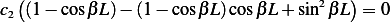   (                                  2  )
c2 (1− cosβL )− (1 − cosβL)cosβ L+ sin βL  = 0
