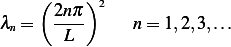      (    )2
λn =  2nπ-     n = 1,2,3,...
       L
