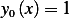 y0(x)= 1  