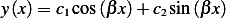 y (x) = c1cos(β x)+ c2sin(β x)
