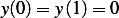 y(0)= y (1) = 0  