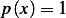 p (x) = 1  