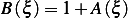 B(ξ) = 1+ A (ξ )  