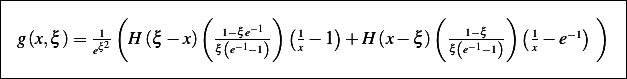 ------------------------------------------------------------------------
|             (        (        )                 (        )         )  |
|          -1-           -1−ξe−1-  (1   )            --1−ξ-- (1    −1)    |
| g (x,ξ )= eξ2  H (ξ − x) ξ(e−1−1)   x − 1 + H (x− ξ) ξ(e−1−1)    x − e     |
------------------------------------------------------------------------|
