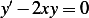  ′
y − 2xy= 0  