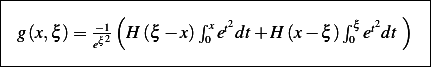 |------------------------------------------------|
|            (                                )  |
| g(x,ξ)= -−12 H (ξ − x)∫ xet2dt+ H (x − ξ)∫ξet2dt   |
|         eξ           0                0        |
--------------------------------------------------
