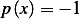 p(x)= − 1  