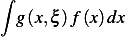 ∫
  g(x,ξ )f(x)dx 