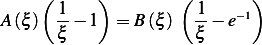      (     )         (       )
A (ξ)  1− 1  =  B(ξ)   1− e−1
       ξ               ξ
