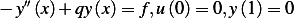    ′′
− y (x) + qy(x) = f,u(0)= 0,y(1) = 0  