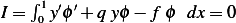     ∫
I = 01y′ϕ ′+ q yϕ − f ϕ dx= 0  