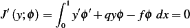          ∫ 1
J′(y;ϕ) =   y′ϕ′+ qyϕ − f ϕ dx = 0
          0
