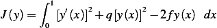        ∫ 1
J (y) =    [y′(x)]2+ q[y(x)]2− 2fy(x) dx
        0
