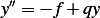 y′′ = − f + qy 