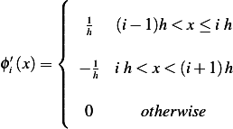        (
       ||||   1   (i− 1)h < x≤ i h
       |||{   h
 ′          1
ϕi (x)= || − h  i h< x < (i+1 )h
       |||
       ||(   0      otherwise
