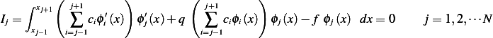         (           )         (          )
   ∫ xj+1   j+1                    j+1
Ij =        ∑  ciϕ′i (x) ϕ′j(x)+ q    ∑  ciϕi(x) ϕj(x)− f ϕj(x) dx= 0     j = 1,2,⋅⋅⋅N
     xj−1  i=j−1                  i=j−1
