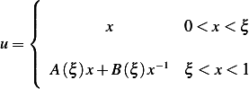    (
   ||
   |{         x         0 < x< ξ
u=
   |||(  A (ξ)x+ B (ξ )x−1 ξ < x < 1
