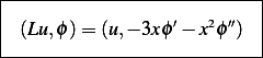 |--------------------------|
|                 ′  2  ′′  |
| (Lu, ϕ)= (u,− 3xϕ  − x ϕ ) |
----------------------------
