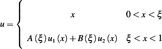     (
    |||{           x            0 < x< ξ
u =
    ||
    |( A (ξ)u1(x)+ B(ξ )u2(x)  ξ < x<  1
