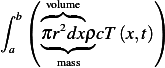 ∫  (◜vol◞um◟e ◝        )
  b(   2         )
 a  π◟r-d◝x◜ρ◞cT (x,t)
      mass
