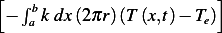 [ ∫ b                    ]
−  a k dx(2πr )(T (x,t)− Te) 