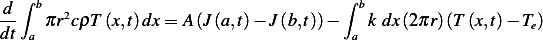  d ∫ b                                  ∫ b
--   πr2cρT (x,t)dx= A (J(a,t)− J(b,t))−    k dx(2πr)(T (x,t)− Te)
dt  a                                    a
