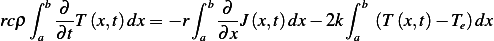    ∫                  ∫                 ∫
     b-∂                b-∂-              b
rcρ a ∂ tT (x,t)dx= − r a ∂x J(x,t)dx − 2k a (T (x,t)− Te)dx
