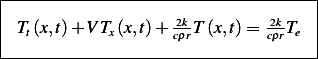 |------------------------------------|
| T (x,t)+ V T (x,t)+ 2kT (x,t)=  2kT   |
|  t         x      cρr         cρr e  |
-------------------------------------
                                                                                             
                                                                                             
