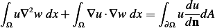 ∫           ∫             ∫   du
  u∇2w dx +   ∇u ⋅∇w dx =    u---dA
 Ω           Ω             ∂Ω dn
