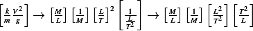 [    ]              [  ]           [  ][  ]
 -kV2 →  [M][-1][L]2 -1L  →  [M][-1] L22  T2
 m g      L  M   T    T2-     L  M   T    L 
