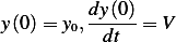 y(0) = y0,dy-(0-)= V
           dt
