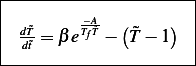 |----------------------|
|  ~     -−A~  (     )  |
| dTd~t = βeTfT − ~T − 1   |
-----------------------|
