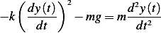    ( dy(t))2         d2y(t)
− k  -----  − mg = m ---2--
      dt              dt
