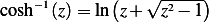 cosh−1(z)= ln(z+ √z2−-1) 