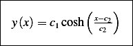 |---------------------|
|              (x−c2)  |
| y(x) = c1cosh  -c2   |
-----------------------
