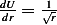 dU=  1√-
dr    r  