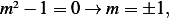 m2 − 1= 0 → m = ±1, 