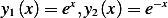 y (x)= ex,y (x) = e−x
 1         2  