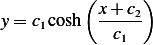           (      )
            x+ c2
y = c1cosh  -c---
              1
