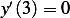  ′
y (3) = 0  