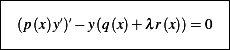 |-------------------------|
| (p(x)y′)′− y(q(x)+ λr(x))= 0|
---------------------------
