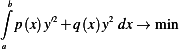  b
∫ p(x)y′2+ q(x)y2 dx→ min
a
