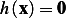 h(x)= 0  