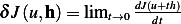 δ J(u,h)= limt→0 dJ(ud+tth)  